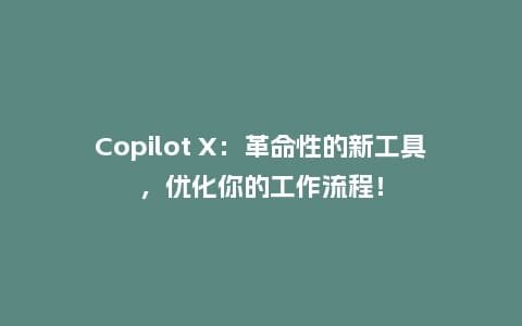 Copilot X:革命性的新工具,优化你的工作流程!插图 Copilot X:革命性的新工具,优化你的工作流程!插图
