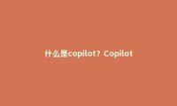 什么是copilot?Copilot获取使用教程