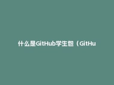 什么是GitHub学生包(GitHub Student Pack)?