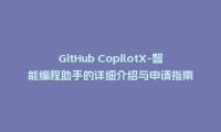 GitHub CopilotX-智能编程助手的详细介绍与申请指南