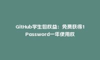 GitHub学生包权益:免费获得1Password一年使用权