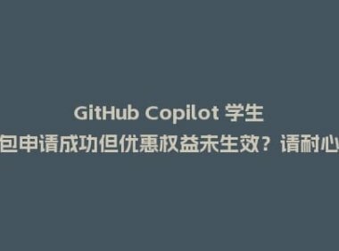 GitHub Copilot 学生包申请成功但优惠权益未生效?请耐心等待权益生效!